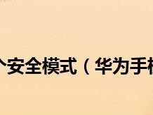 华为关闭安全模式图解——保护用户信息安全的关键一步（华为手机如何关闭安全模式）